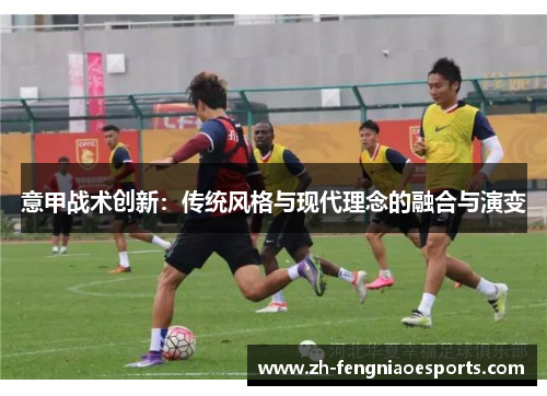 意甲战术创新：传统风格与现代理念的融合与演变