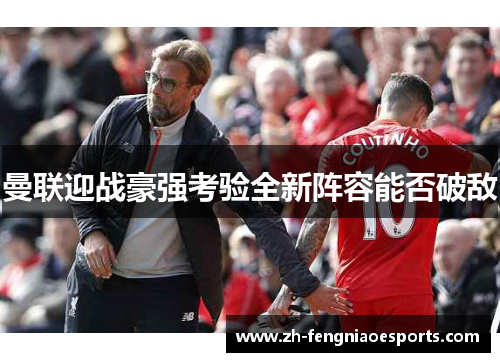 曼联迎战豪强考验全新阵容能否破敌