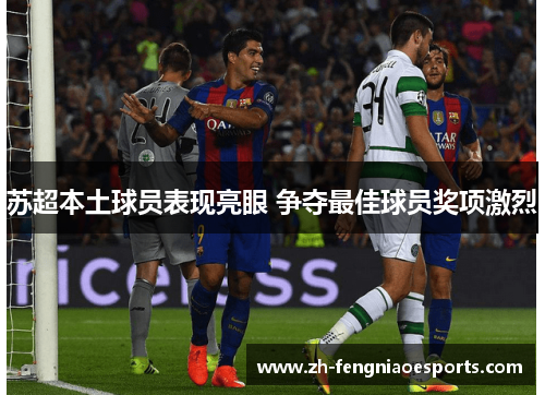 苏超本土球员表现亮眼 争夺最佳球员奖项激烈