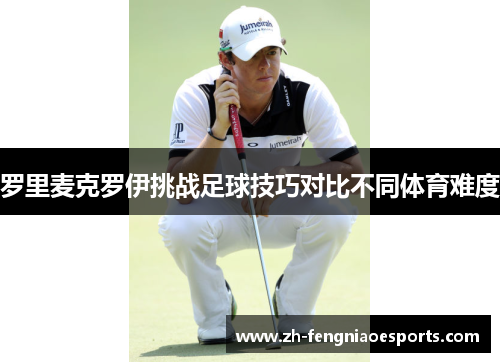 罗里麦克罗伊挑战足球技巧对比不同体育难度